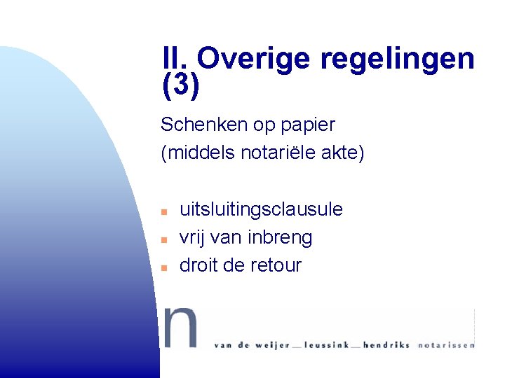 II. Overige regelingen (3) Schenken op papier (middels notariële akte) n n n uitsluitingsclausule II. Overige regelingen (3) Schenken op papier (middels notariële akte) n n n uitsluitingsclausule