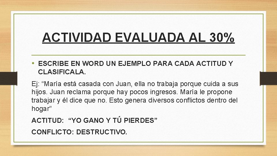 ACTIVIDAD EVALUADA AL 30% • ESCRIBE EN WORD UN EJEMPLO PARA CADA ACTITUD Y