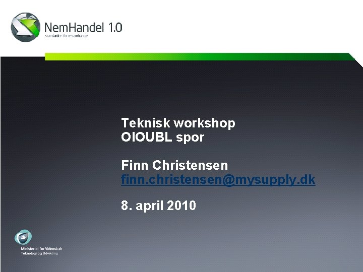 Teknisk workshop OIOUBL spor Finn Christensen finn. christensen@mysupply. dk 8. april 2010 