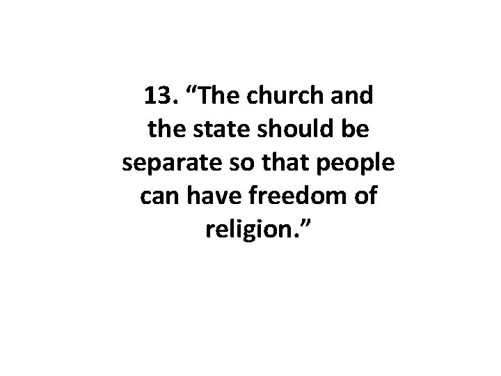 13. “The church and the state should be separate so that people can have