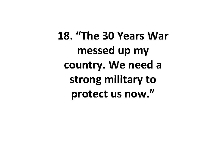18. “The 30 Years War messed up my country. We need a strong military