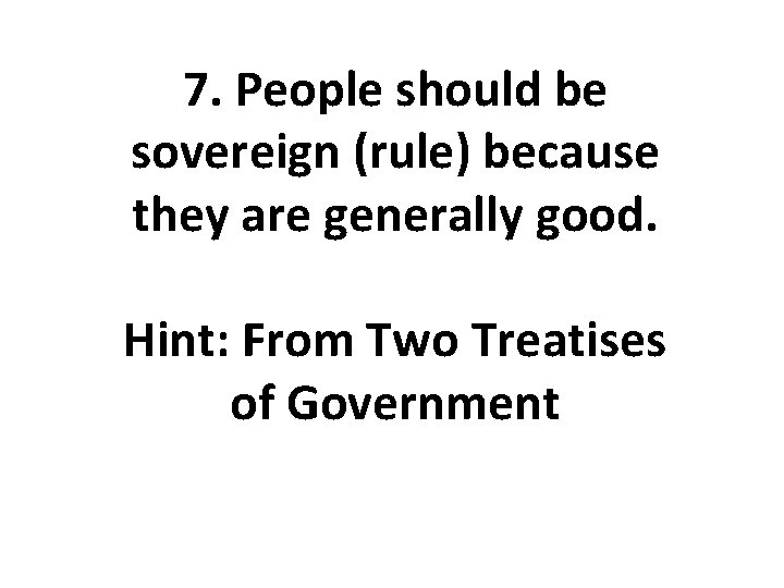 7. People should be sovereign (rule) because they are generally good. Hint: From Two