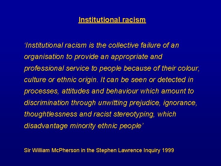 Institutional racism ‘Institutional racism is the collective failure of an organisation to provide an