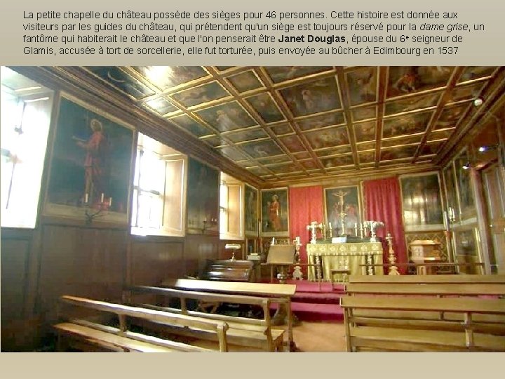 La petite chapelle du château possède des sièges pour 46 personnes. Cette histoire est