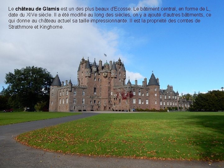 Le château de Glamis est un des plus beaux d’Ecosse. Le bâtiment central, en