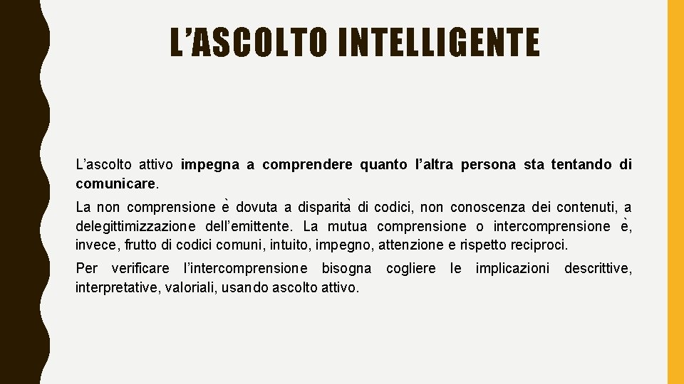 L’ASCOLTO INTELLIGENTE L’ascolto attivo impegna a comprendere quanto l’altra persona sta tentando di comunicare.