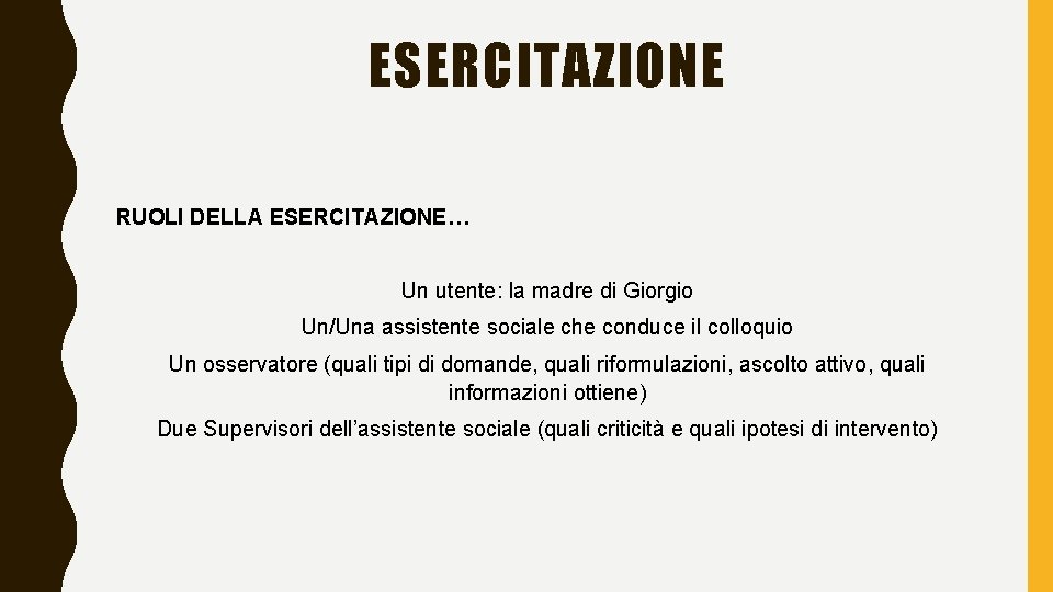 ESERCITAZIONE RUOLI DELLA ESERCITAZIONE… Un utente: la madre di Giorgio Un/Una assistente sociale che