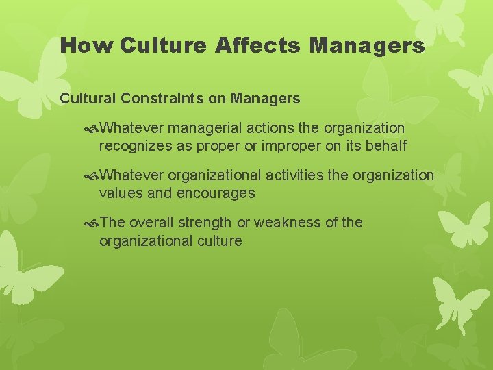 How Culture Affects Managers Cultural Constraints on Managers Whatever managerial actions the organization recognizes How Culture Affects Managers Cultural Constraints on Managers Whatever managerial actions the organization recognizes