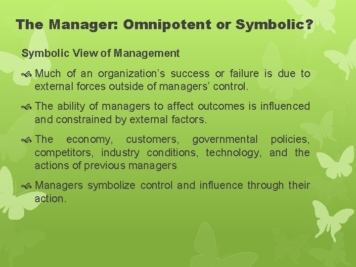The Manager: Omnipotent or Symbolic? Symbolic View of Management Much of an organization’s success The Manager: Omnipotent or Symbolic? Symbolic View of Management Much of an organization’s success