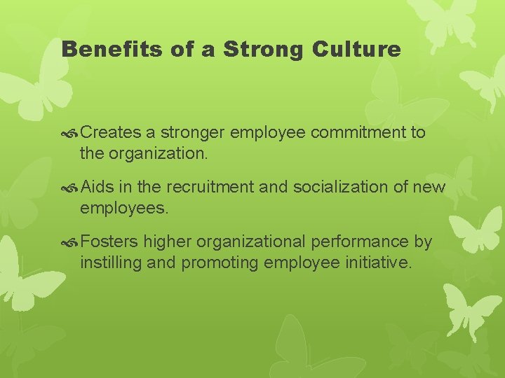 Benefits of a Strong Culture Creates a stronger employee commitment to the organization. Aids Benefits of a Strong Culture Creates a stronger employee commitment to the organization. Aids