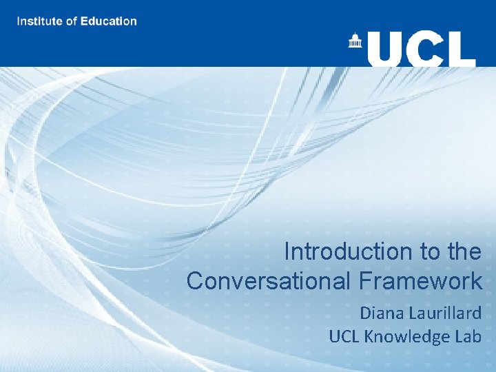 Introduction to the Conversational Framework Diana Laurillard UCL Knowledge Lab 