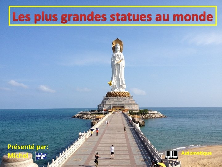 Les plus grandes statues au monde Présenté par: Michel Automatique 