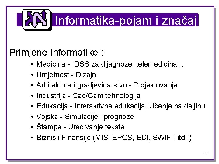 Informatika-pojam i značaj Primjene Informatike : • • Medicina - DSS za dijagnoze, telemedicina,
