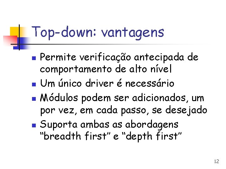 Top-down: vantagens n n Permite verificação antecipada de comportamento de alto nível Um único