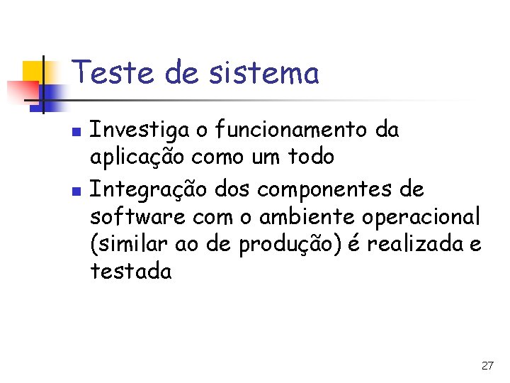 Teste de sistema n n Investiga o funcionamento da aplicação como um todo Integração