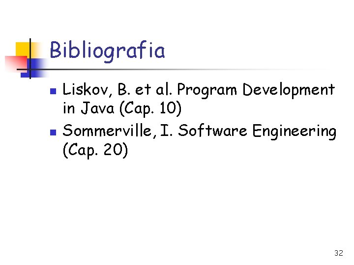 Bibliografia n n Liskov, B. et al. Program Development in Java (Cap. 10) Sommerville,