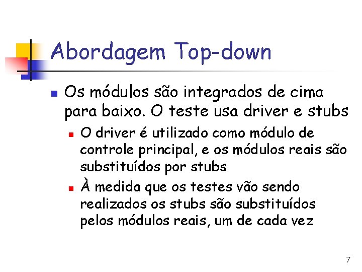 Abordagem Top-down n Os módulos são integrados de cima para baixo. O teste usa