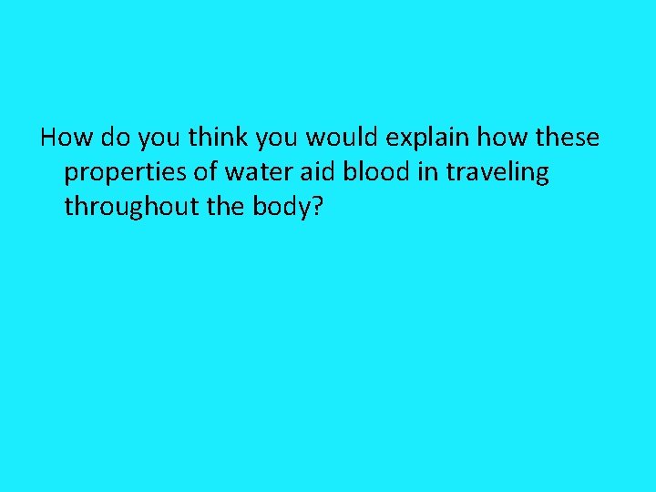 How do you think you would explain how these properties of water aid blood