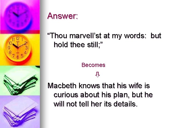 Answer: “Thou marvell’st at my words: but hold thee still; ” Becomes Macbeth knows