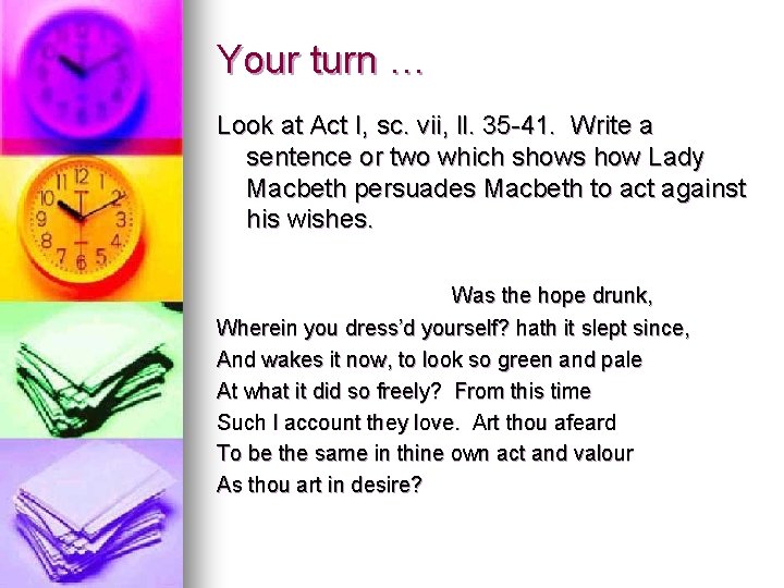 Your turn … Look at Act I, sc. vii, ll. 35 -41. Write a