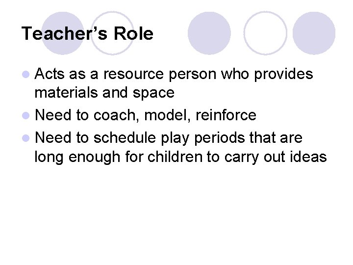 Teacher’s Role l Acts as a resource person who provides materials and space l