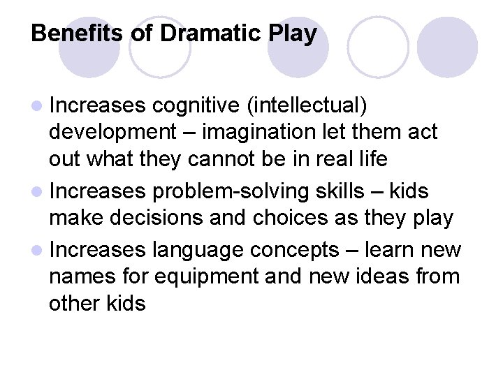 Benefits of Dramatic Play l Increases cognitive (intellectual) development – imagination let them act Benefits of Dramatic Play l Increases cognitive (intellectual) development – imagination let them act