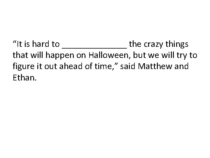 “It is hard to _______ the crazy things that will happen on Halloween, but “It is hard to _______ the crazy things that will happen on Halloween, but