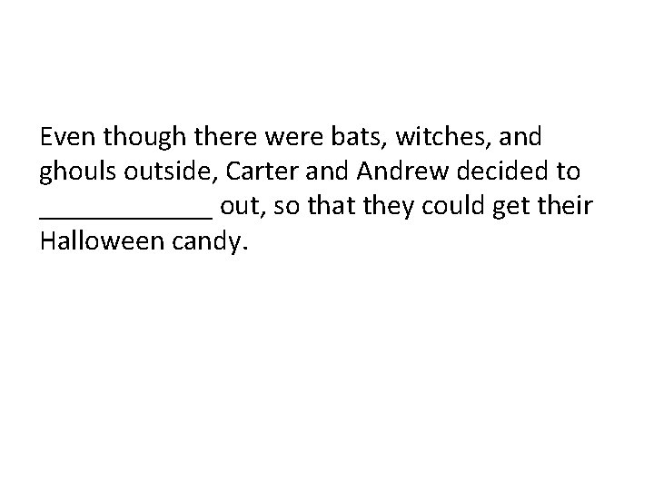 Even though there were bats, witches, and ghouls outside, Carter and Andrew decided to Even though there were bats, witches, and ghouls outside, Carter and Andrew decided to