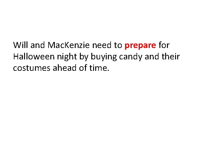 Will and Mac. Kenzie need to prepare for Halloween night by buying candy and Will and Mac. Kenzie need to prepare for Halloween night by buying candy and