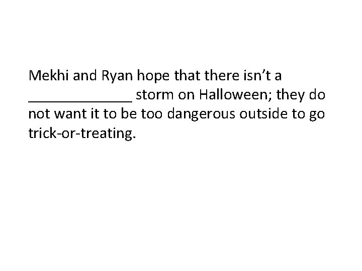 Mekhi and Ryan hope that there isn’t a _______ storm on Halloween; they do Mekhi and Ryan hope that there isn’t a _______ storm on Halloween; they do