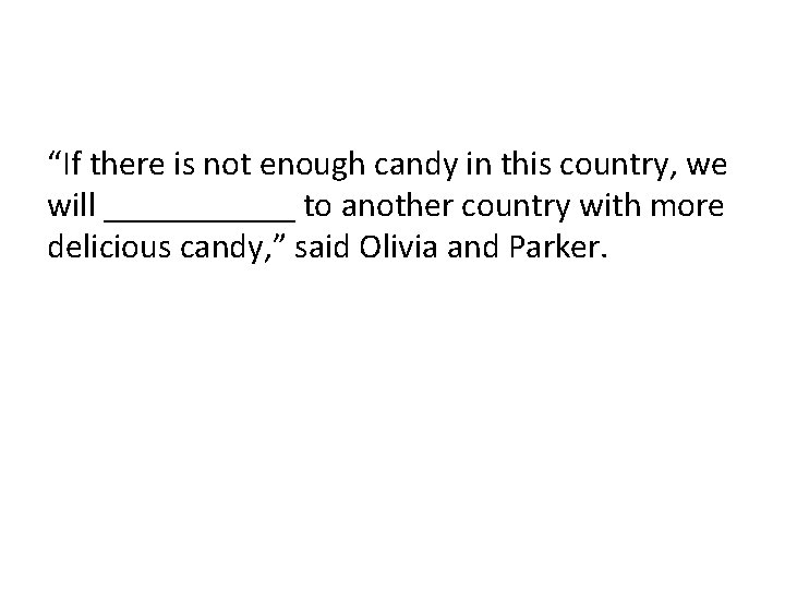 “If there is not enough candy in this country, we will ______ to another “If there is not enough candy in this country, we will ______ to another