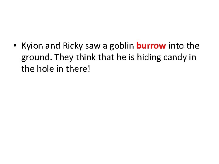 • Kyion and Ricky saw a goblin burrow into the ground. They think • Kyion and Ricky saw a goblin burrow into the ground. They think