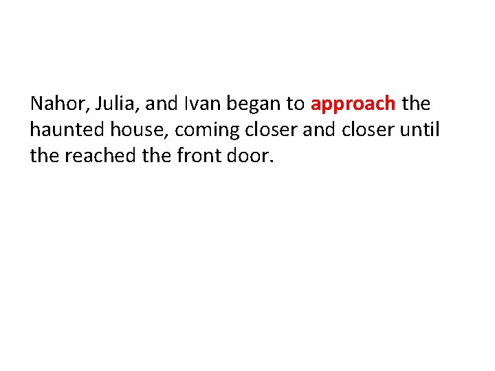 Nahor, Julia, and Ivan began to approach the haunted house, coming closer and closer Nahor, Julia, and Ivan began to approach the haunted house, coming closer and closer