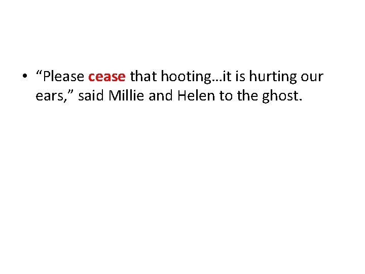 • “Please cease that hooting…it is hurting our ears, ” said Millie and • “Please cease that hooting…it is hurting our ears, ” said Millie and