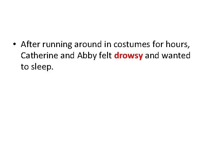 • After running around in costumes for hours, Catherine and Abby felt drowsy • After running around in costumes for hours, Catherine and Abby felt drowsy