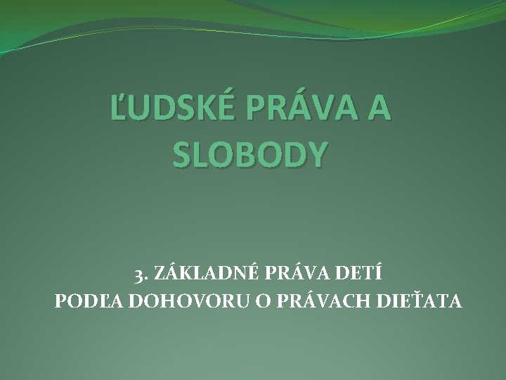 ĽUDSKÉ PRÁVA A SLOBODY 3. ZÁKLADNÉ PRÁVA DETÍ PODĽA DOHOVORU O PRÁVACH DIEŤATA 