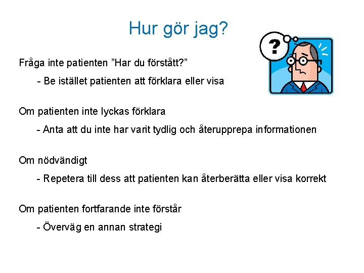 Hur gör jag? Fråga inte patienten ”Har du förstått? ” - Be istället patienten