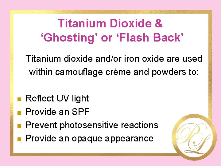 Titanium Dioxide & ‘Ghosting’ or ‘Flash Back’ Titanium dioxide and/or iron oxide are used