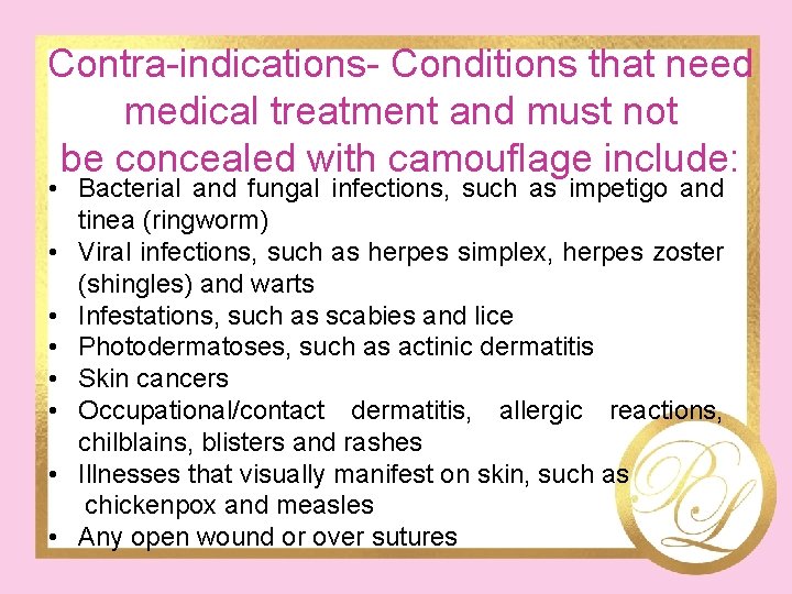 Contra-indications- Conditions that need medical treatment and must not be concealed with camouflage include: