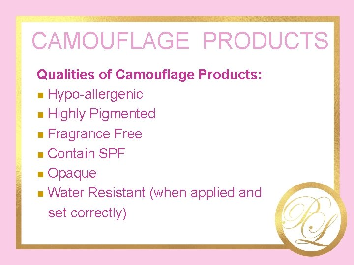 CAMOUFLAGE PRODUCTS Qualities of Camouflage Products: n Hypo-allergenic n Highly Pigmented n Fragrance Free