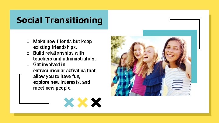 Social Transitioning q q q Make new friends but keep existing friendships. Build relationships