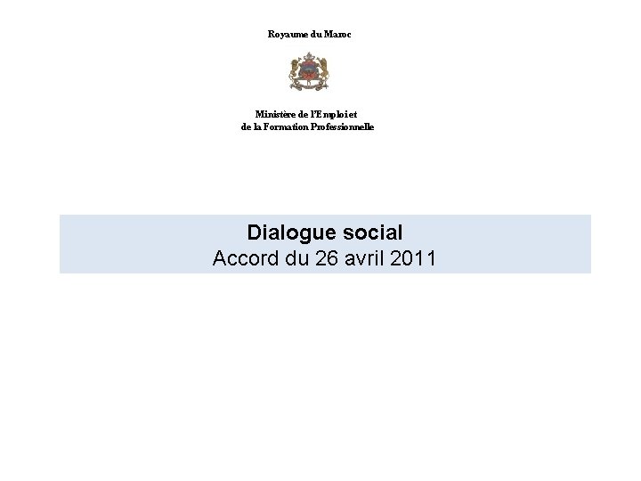 Royaume du Maroc Ministère de l’Emploi et de la Formation Professionnelle Dialogue social Accord
