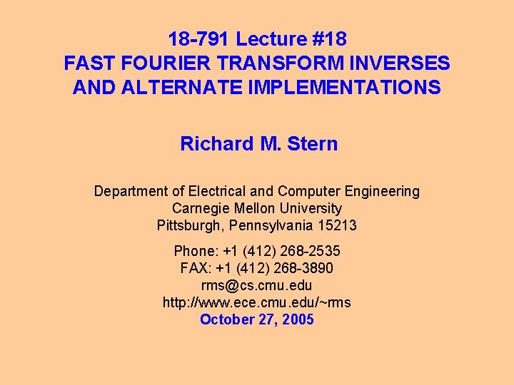 18 -791 Lecture #18 FAST FOURIER TRANSFORM INVERSES AND ALTERNATE IMPLEMENTATIONS Richard M. Stern