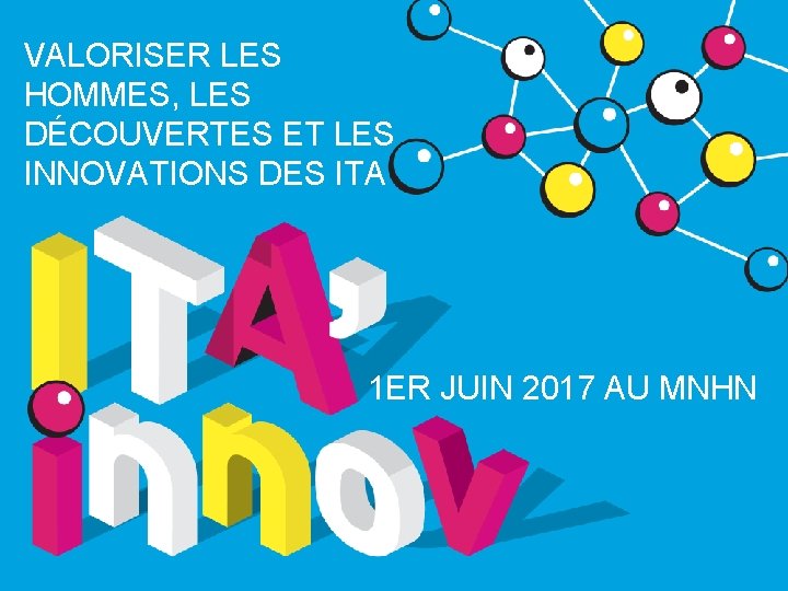 VALORISER LES HOMMES, LES DÉCOUVERTES ET LES INNOVATIONS DES ITA 1 ER JUIN 2017