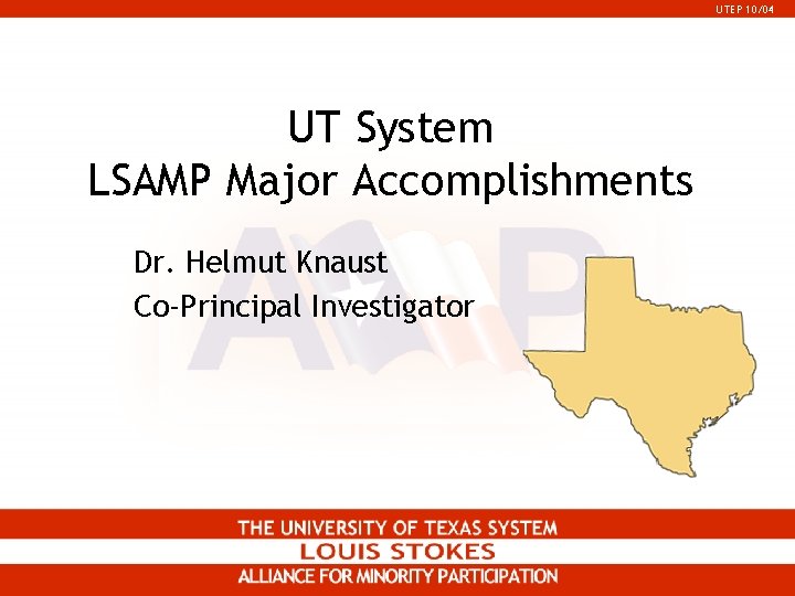 UTEP 10/04 UT System LSAMP Major Accomplishments Dr. Helmut Knaust Co-Principal Investigator UTEP 10/04 UT System LSAMP Major Accomplishments Dr. Helmut Knaust Co-Principal Investigator