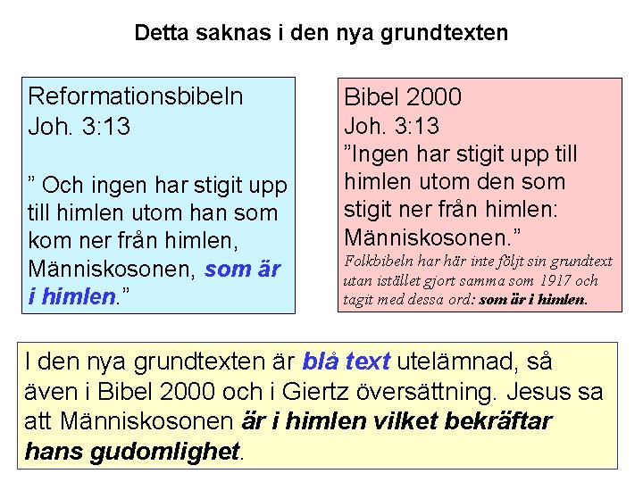 Detta saknas i den nya grundtexten Reformationsbibeln Joh. 3: 13 ” Och ingen har