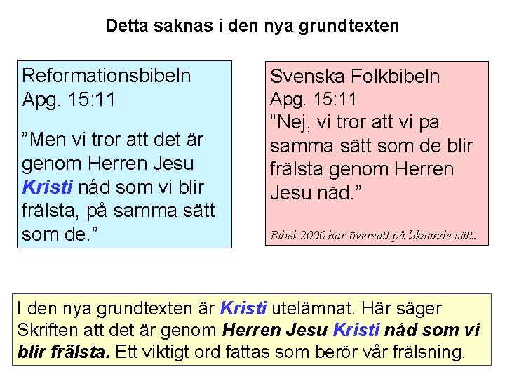 Detta saknas i den nya grundtexten Reformationsbibeln Apg. 15: 11 ”Men vi tror att