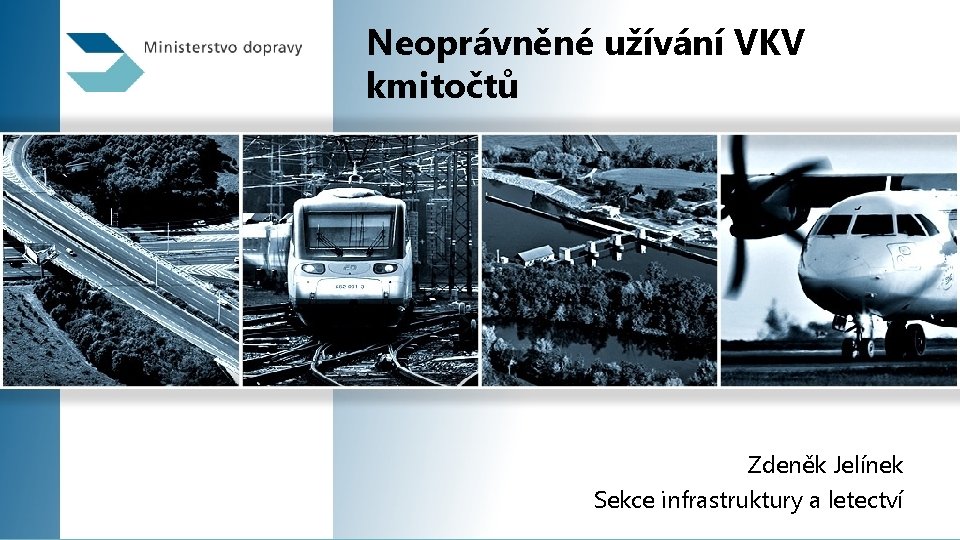 Neoprávněné užívání VKV kmitočtů Zdeněk Jelínek Sekce infrastruktury a letectví 