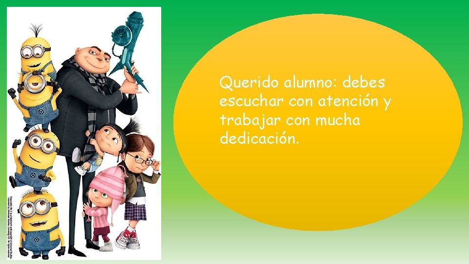 Querido alumno: debes escuchar con atención y trabajar con mucha dedicación. 