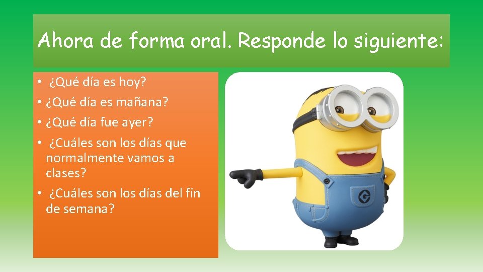 Ahora de forma oral. Responde lo siguiente: • ¿Qué día es hoy? • ¿Qué